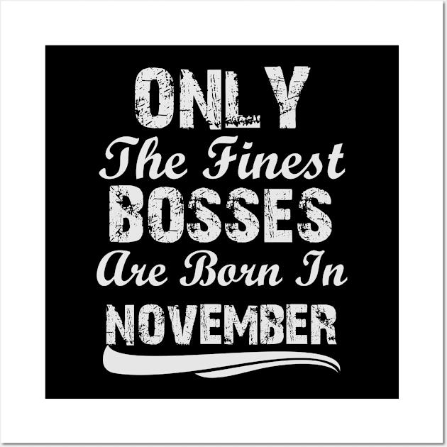 Only The Finest Bosses Are Born In November Wall Art by Ericokore